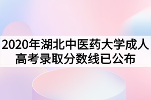 2020年湖北中醫(yī)藥大學成人高考錄取分數(shù)線已公布