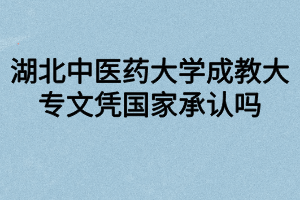 湖北中醫(yī)藥大學成教大專文憑國家承認嗎？