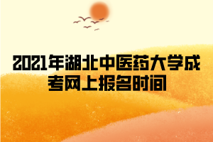 2021年湖北中醫(yī)藥大學成考網(wǎng)上報名時間