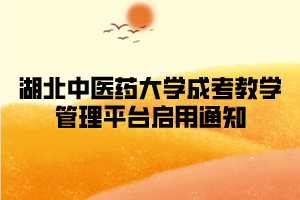 湖北中醫(yī)藥大學(xué)成考教學(xué)管理平臺啟用通知